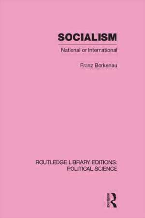 Socialism National or International Routledge Library Editions: Political Science Volume 48 de Franz Borkenau