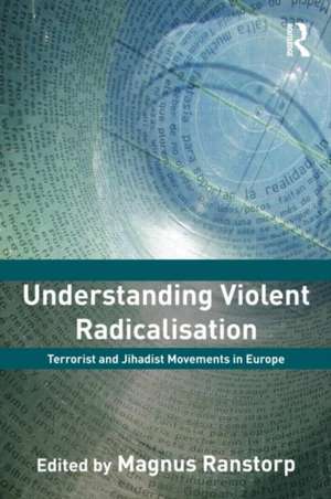 Understanding Violent Radicalisation: Terrorist and Jihadist Movements in Europe de Magnus Ranstorp