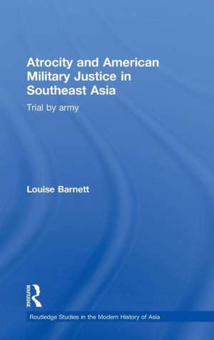 Atrocity and American Military Justice in Southeast Asia: Trial by Army de Louise Barnett