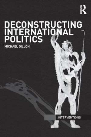 Deconstructing International Politics de Michael Dillon