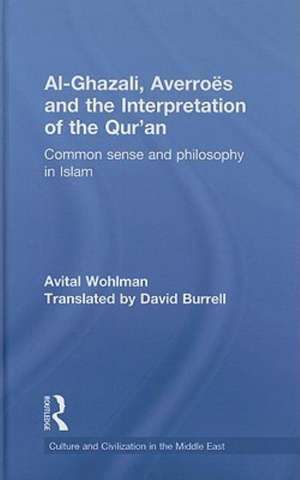 Al-Ghazali, Averroes and the Interpretation of the Qur'an: Common Sense and Philosophy in Islam de Avital Wohlman