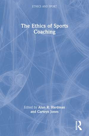 The Ethics of Sports Coaching de Alun R. Hardman