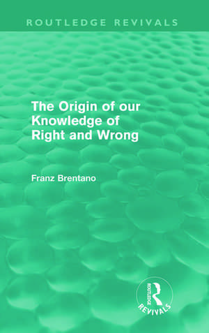 The Origin of Our Knowledge of Right and Wrong (Routledge Revivals) de Franz Brentano