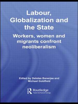 Labour, Globalization and the State: Workers, Women and Migrants Confront Neoliberalism de Debdas Banerjee