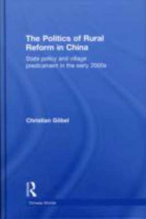 The Politics of Rural Reform in China: State Policy and Village Predicament in the Early 2000s de Christian Göbel