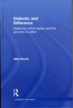 Dialectic and Difference: Dialectical Critical Realism and the Grounds of Justice de Alan Norrie