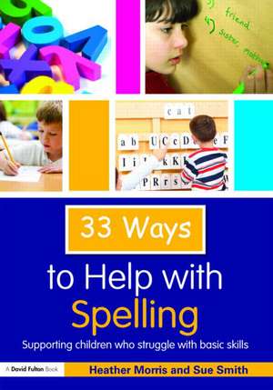 33 Ways to Help with Spelling: Supporting Children who Struggle with Basic Skills de Heather Morris