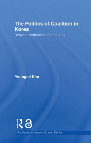 The Politics of Coalition in Korea: Between Institutions and Culture de Youngmi Kim