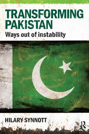 Transforming Pakistan: Ways Out of Instability de Hilary Synnott