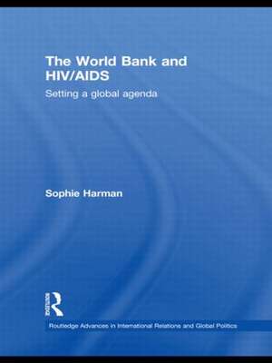 The World Bank and HIV/AIDS: Setting a global agenda de Sophie Harman