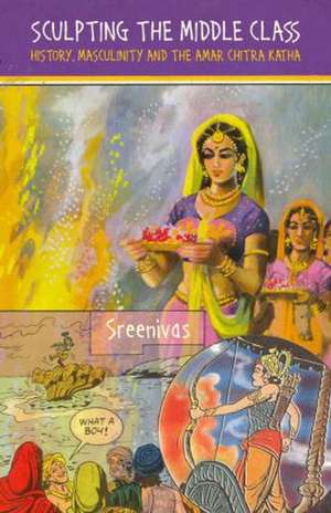 Sculpting the Middle Class: History, Masculinity and the Amar Chitra Katha de Deepa Sreenivas