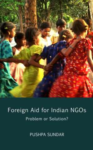 Foreign Aid for Indian NGOs: Problem or Solution? de Pushpa Sundar