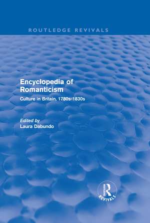 Encyclopedia of Romanticism (Routledge Revivals): Culture in Britain, 1780s-1830s de Laura Dabundo