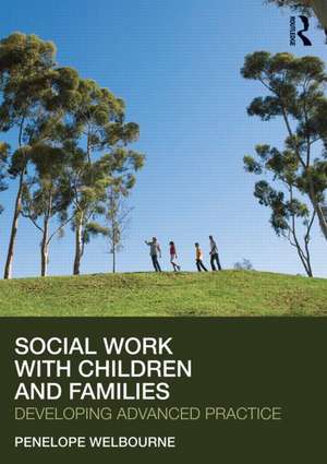 Social Work with Children and Families: Developing Advanced Practice de Penelope Welbourne