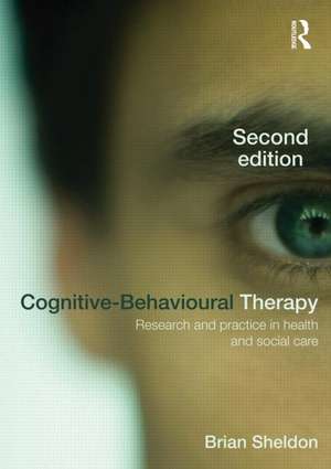 Cognitive-Behavioural Therapy: Research and Practice in Health and Social Care de Brian Sheldon