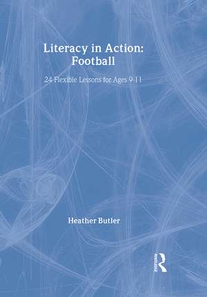 Literacy in Action: Football: 24 Flexible Lessons for Ages 9-11 de Heather Butler