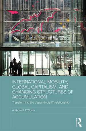 International Mobility, Global Capitalism, and Changing Structures of Accumulation: Transforming the Japan-India IT Relationship de Anthony P. D'Costa