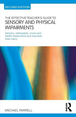 The Effective Teacher's Guide to Sensory and Physical Impairments: Sensory, Orthopaedic, Motor and Health Impairments, and Traumatic Brain Injury de Michael Farrell