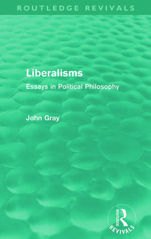 Liberalisms (Routledge Revivals): Essays in Political Philosophy de John Gray