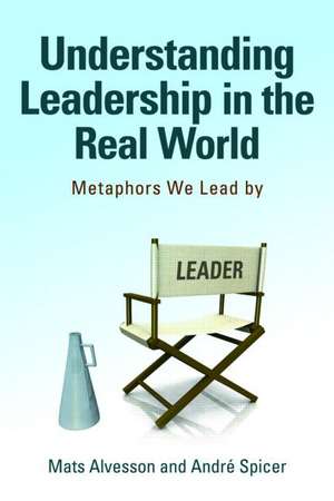 Metaphors We Lead By: Understanding Leadership in the Real World de Mats Alvesson