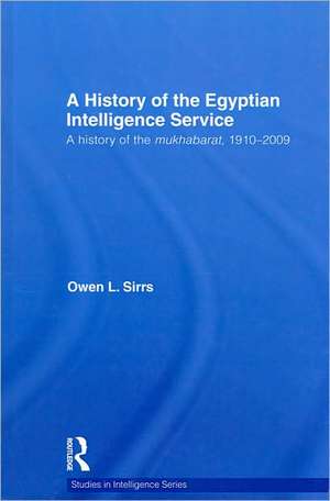 The Egyptian Intelligence Service: A History of the Mukhabarat, 1910-2009 de Owen L. Sirrs