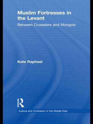 Muslim Fortresses in the Levant: Between Crusaders and Mongols de Kate Raphael