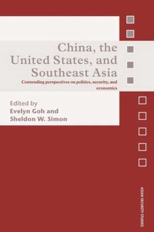 China, the United States, and South-East Asia: Contending Perspectives on Politics, Security, and Economics de Sheldon W. Simon