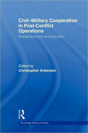 Civil-Military Cooperation in Post-Conflict Operations: Emerging Theory and Practice de Christopher Ankersen