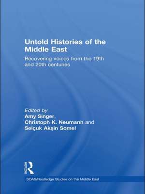 Untold Histories of the Middle East: Recovering Voices from the 19th and 20th Centuries de Amy Singer