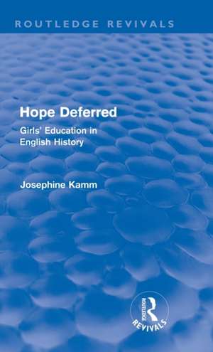 Hope Deferred (Routledge Revivals): Girls' Education in English History de Josephine Kamm