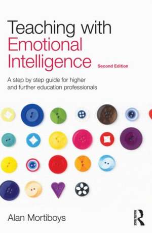 Teaching with Emotional Intelligence: A step-by-step guide for Higher and Further Education professionals de Alan Mortiboys