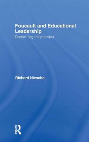 Foucault and Educational Leadership: Disciplining the Principal de Richard Niesche