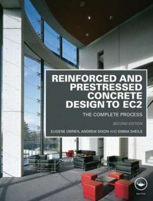 Reinforced and Prestressed Concrete Design to EC2: The Complete Process, Second Edition de Eugene Obrien