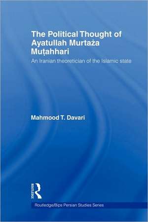 The Political Thought of Ayatollah Murtaza Mutahhari: An Iranian Theoretician of the Islamic State de Mahmood T. Davari