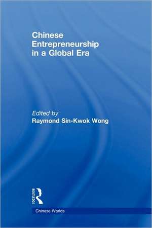 Chinese Entrepreneurship in a Global Era de Raymond Sin-Kwok Wong