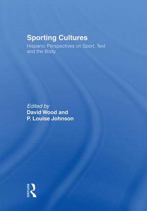 Sporting Cultures: Hispanic Perspectives on Sport, Text and the Body de David Wood