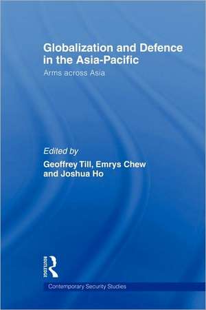 Globalisation and Defence in the Asia-Pacific: Arms Across Asia de Geoffrey Till