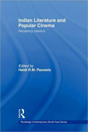 Indian Literature and Popular Cinema: Recasting Classics de Heidi R.M. Pauwels