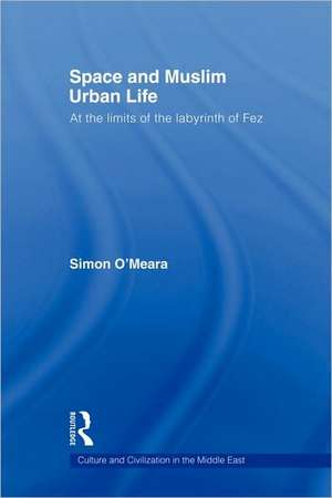 Space and Muslim Urban Life: At the Limits of the Labyrinth of Fez de Simon O'Meara