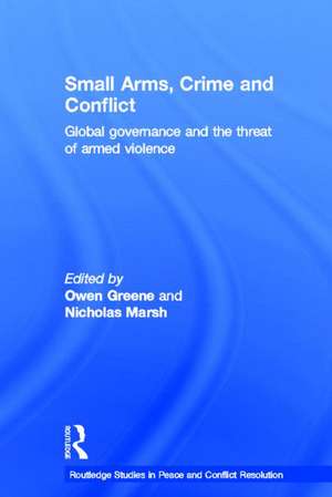 Small Arms, Crime and Conflict: Global Governance and the Threat of Armed Violence de Owen Greene