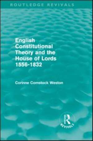 English Constitutional Theory and the House of Lords 1556-1832 (Routledge Revivals) de Corinne Comstock Weston