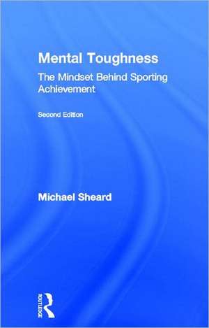 Mental Toughness: The Mindset Behind Sporting Achievement, Second Edition de Michael Sheard