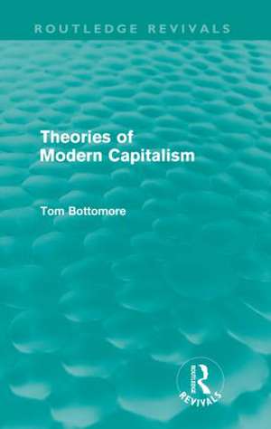 Theories of Modern Capitalism (Routledge Revivals) de Tom Bottomore