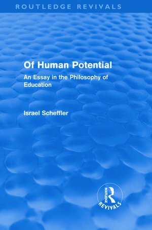 Of Human Potential (Routledge Revivals): An Essay in the Philosophy of Education de Israel Scheffler