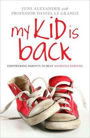 My Kid is Back: Empowering Parents to Beat Anorexia Nervosa de June Alexander