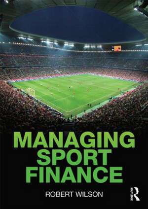 Managing Sport Finance de Robert Wilson