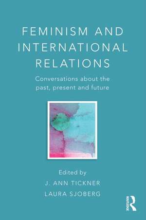 Feminism and International Relations: Conversations about the Past, Present and Future de J. Ann Tickner