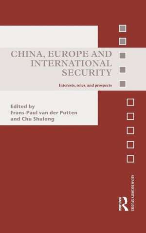 China, Europe and International Security: Interests, Roles, and Prospects de Frans-Paul van der Putten