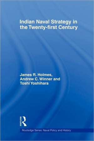 Indian Naval Strategy in the Twenty-first Century de James R. Holmes