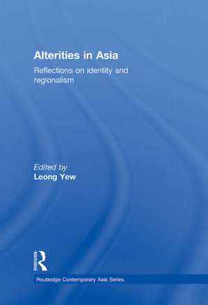 Alterities in Asia: Reflections on Identity and Regionalism de Leong Yew